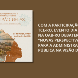 Com a participação do TCE-RO, evento dia 27/3 na OAB-RO debaterá “Novas Perspectivas para a Administração Pública na Visão Delas”
